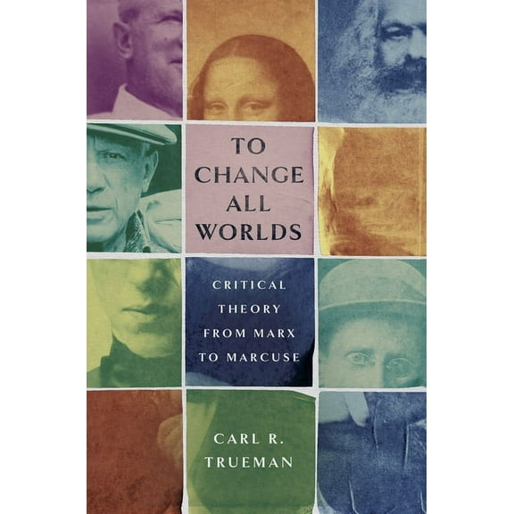 To Change All Worlds: Critical Theory from Marx to Marcuse, (Hardcover)