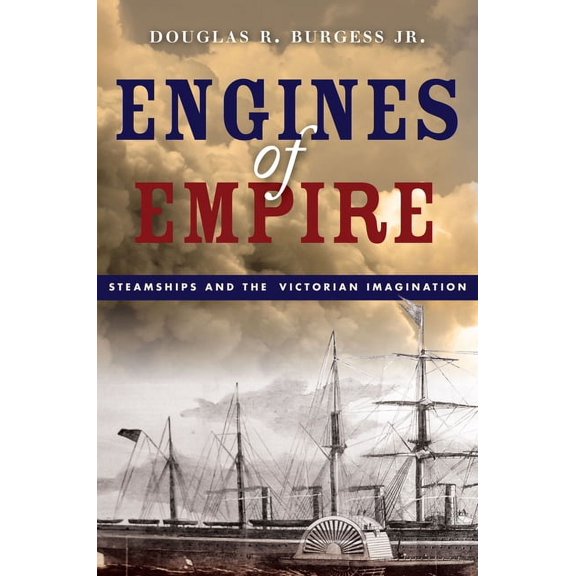 Engines of Empire: Steamships and the Victorian Imagination, (Hardcover)