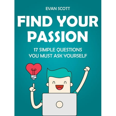 Find Your Passion: 17 Simple Questions You Must Ask Yourself -