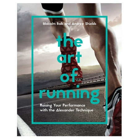The Art of Running : Raising Your Performance with the Alexander (The Best Running Technique)