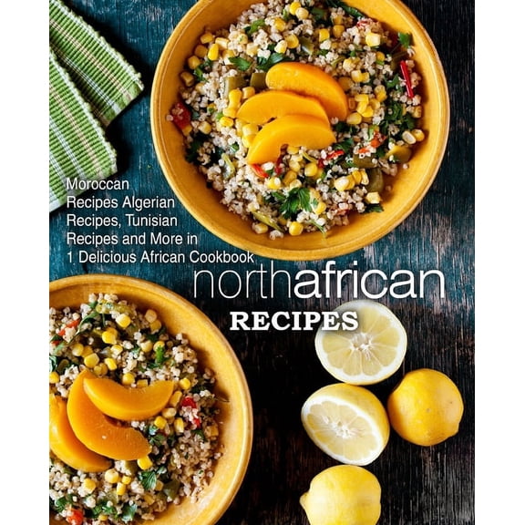 North African Recipes: Moroccan Recipes, Algerian Recipes, Tunisian Recipes and More in 1 Delicious African Cookbook (Paperback)