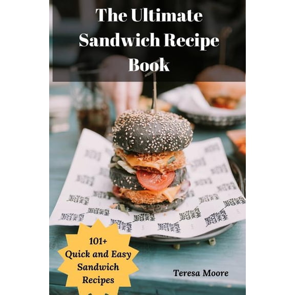 Natural Food The Ultimate Sandwich Recipe Book: 101 Quick and Easy Sandwich Recipes, Book 90, (Paperback)