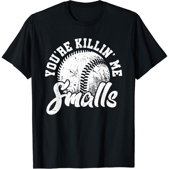 You'Re Killin Me Smalls Shirt Softball T-Shirt Size S-5XL