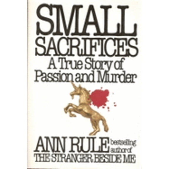 Pre-Owned Small Sacrifices: A True Story of Passion and Murder by Ann Rule (Hardcover)