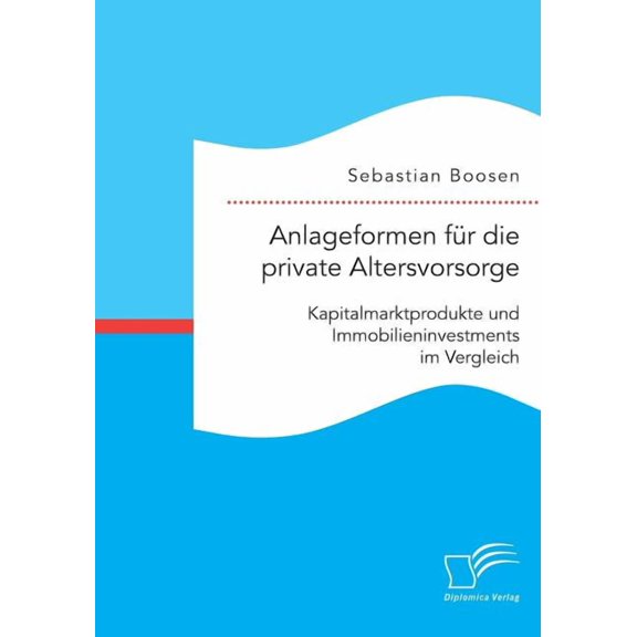 Anlageformen für die private Altersvorsorge: Kapitalmarktprodukte und Immobilieninvestments im Vergleich (Paperback)