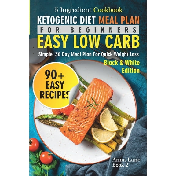 Ketogenic Diet Meal Plan for Beginners: An Easy, Low Carb, 5-Ingredient Cookbook: A Simple 30-Day (Paperback) by Anna Lane