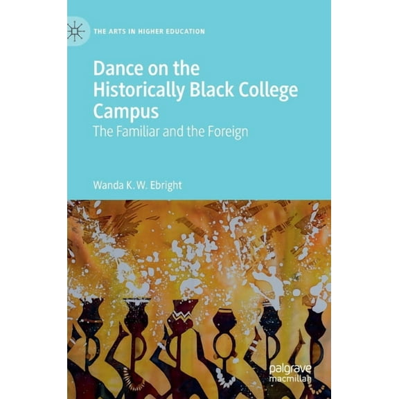 Arts in Higher Education Dance on the Historically Black College Campus: The Familiar and the Foreign, (Hardcover)