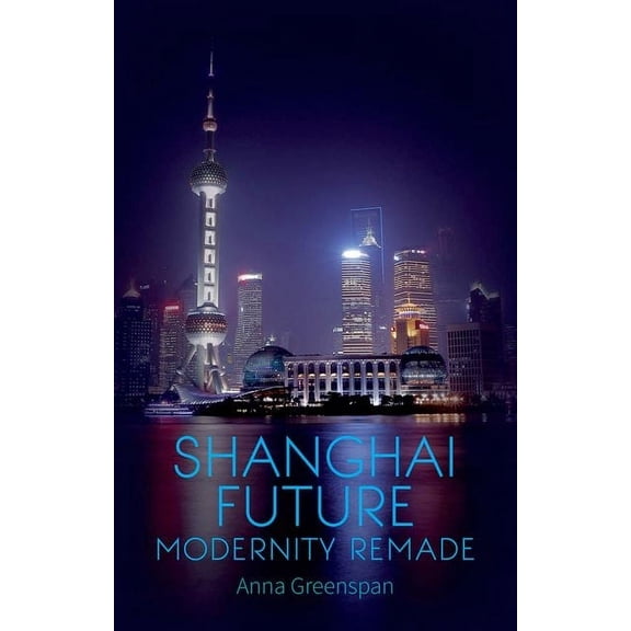 Shanghai Future: Modernity Remade, (Hardcover)