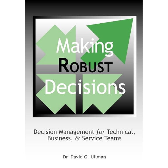 Making Robust Decisions: Decision Management for Technical, Business, & Service Teams, (Paperback)