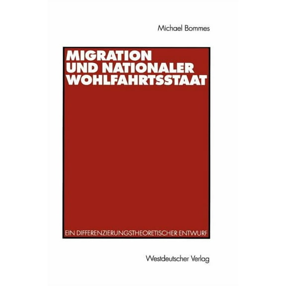 Migration Und Nationaler Wohlfahrtsstaat: Ein Differenzierungstheoretischer Entwurf, (Paperback)