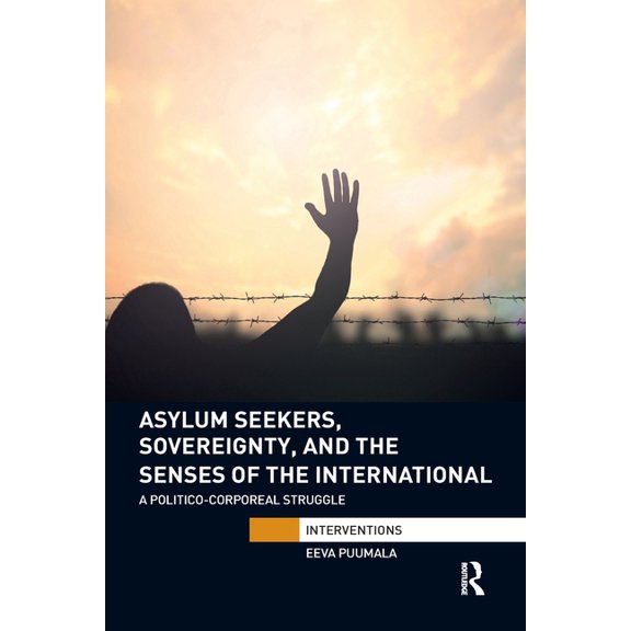Interventions Asylum Seekers, Sovereignty, and the Senses of the International: A Politico-Corporeal Struggle, (Paperback)
