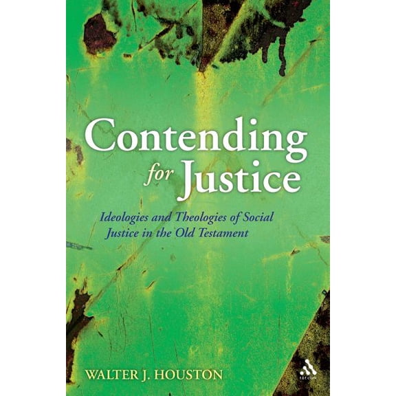 Library of Hebrew Bible/Old Testament St Contending for Justice: Ideologies and Theologies of Social Justice in the Old Testament, Book 642, (Paperback)
