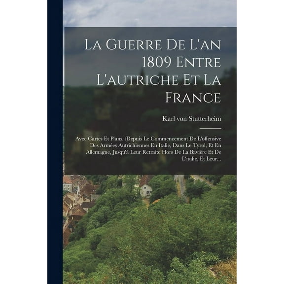 La Guerre De L'an 1809 Entre L'autriche Et La France (Paperback)