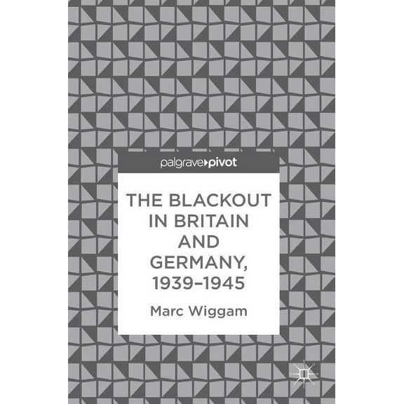 The Blackout in Britain and Germany, 1939-1945, (Hardcover)