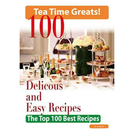 Tea Time: 100 Delicious and Easy Tea Time Recipes - The Top 100 Best Recipes for a Fabulous Tea Time - (Best Thai Tea Recipe)