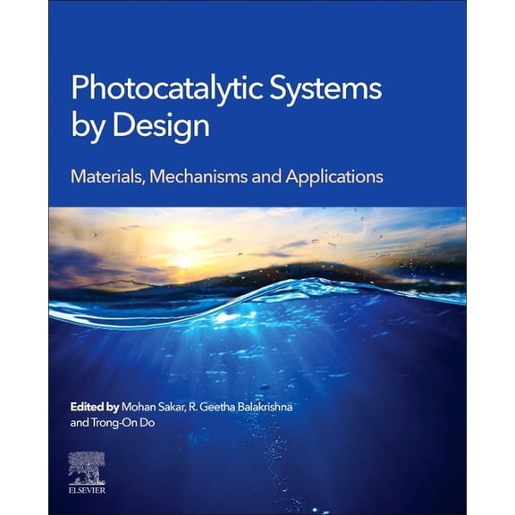 Photocatalytic Systems by Design: Materials, Mechanisms and Applications, (Paperback)