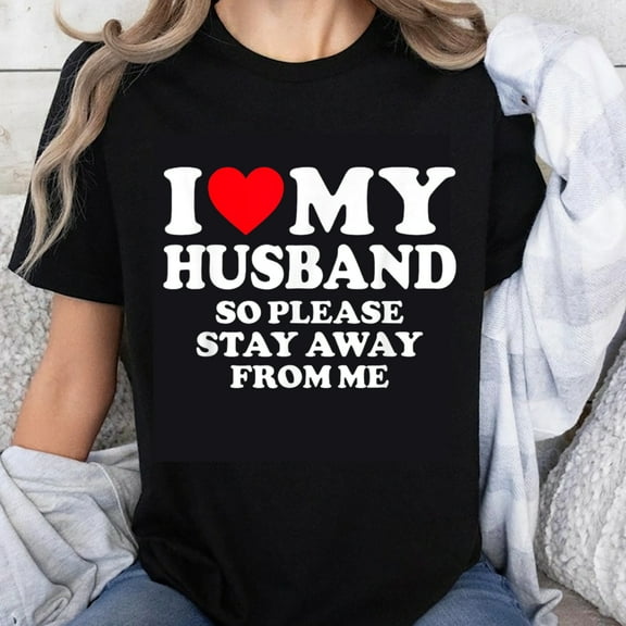 100% Cotton I Love My Husband So Please Stay Away From Me Funny Couples Shirt Women Men T-Shirt Gift for Wife and Husband