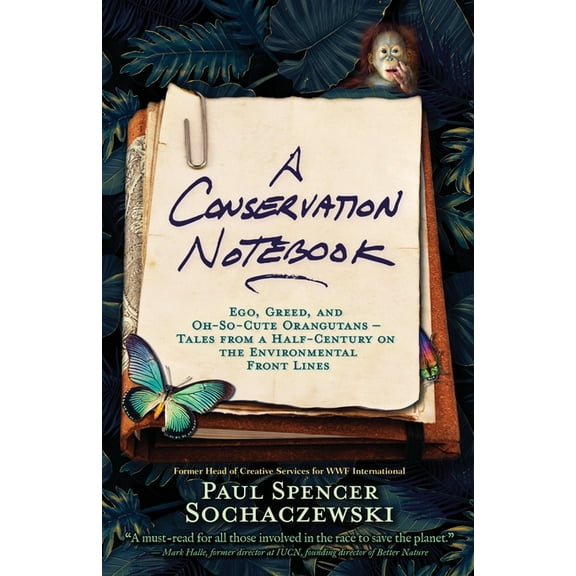 A Conservation Notebook: Ego, Greed and Oh-So-Cute Orangutans - Tales from a Half-Century on the Environmental Front Lin, (Paperback)