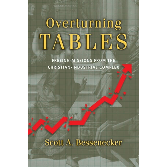 Overturning Tables: Freeing Missions from the Christian-Industrial Complex, (Paperback)