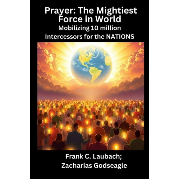 Mobilizing 10 Million Intercessors for t Prayer - The Mightiest Force in World - Mobilizing 10 million Intercessors for the NATIONS, Book 1, (Paperback)