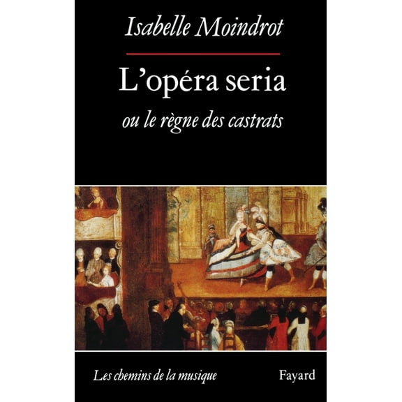 L'OpÃ©ra seria ou le rÃ¨gne des castrats, (Paperback)
