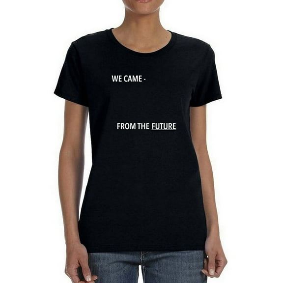 We Came From The Future Women T-Shirt, Female Large