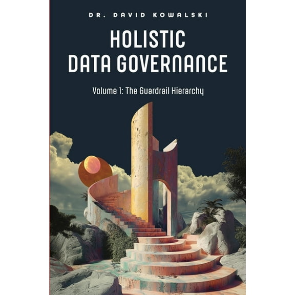 Holistic Data Governance: The Guardrail Hierarchy, (Paperback)