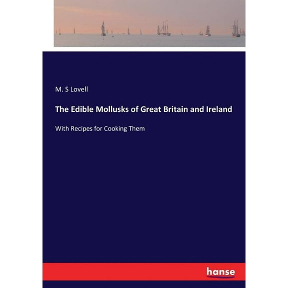 The Edible Mollusks of Great Britain and Ireland: With Recipes for Cooking Them, (Paperback)