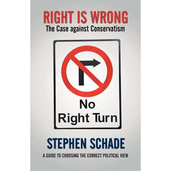 Right Is Wrong : The Case Against Conservatism