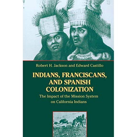 Pre-Owned Indians, Franciscans, and Spanish Colonization: The Impact of the Mission System on California Indians (Paperback) 0826317537 9780826317537