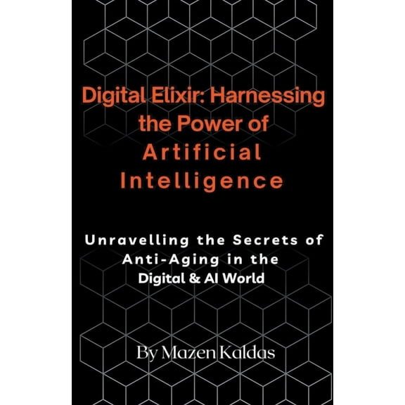 Digital Elixir: Harnessing the Power of Artificial Intelligence, (Paperback)