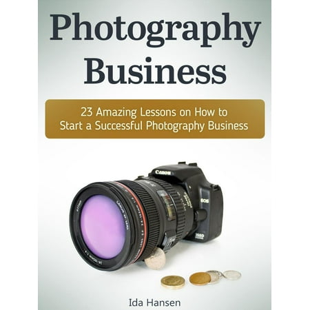 Photography business: 23 Amazing Lessons on How to Start a Successful Photography Business - (Best Way To Start A Photography Business)