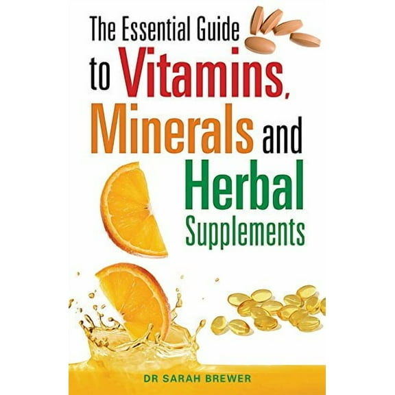 The Essential Guide to Vitamins, Minerals and Herbal Supplem