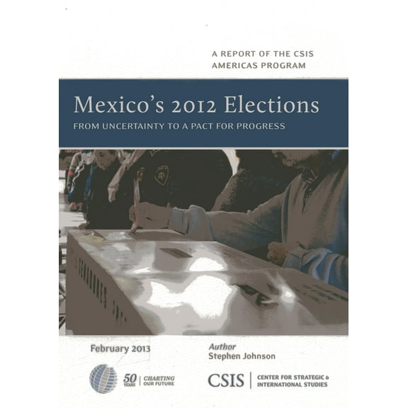 CSIS Reports Mexico's 2012 Elections: From Uncertainty to a Pact for Progress, (Paperback)
