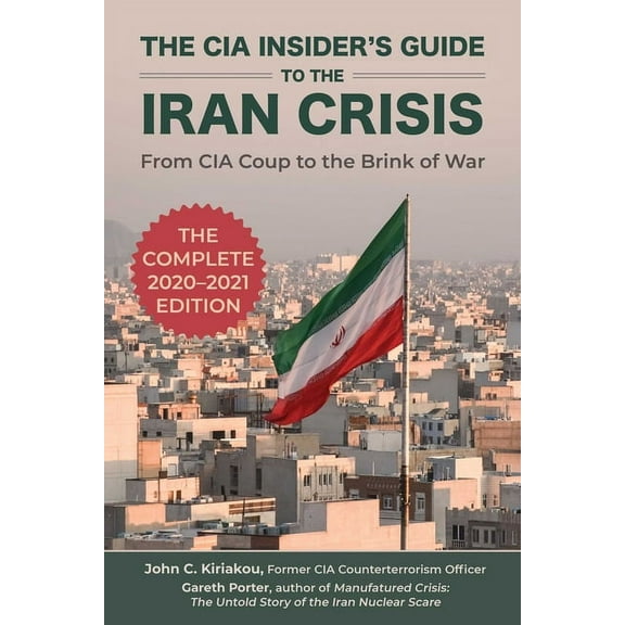 The CIA Insider's Guide to the Iran Crisis: From CIA Coup to the Brink of War, (Paperback)
