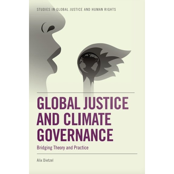 Studies in Global Justice and Human Righ Global Justice and Climate Governance: Bridging Theory and Practice, (Paperback)