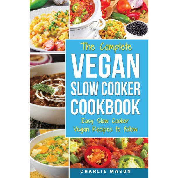Vegan Slow Cooker Recipes Healthy Cookbook And Super Easy Vegan Slow Cooker Recipes To Follow For