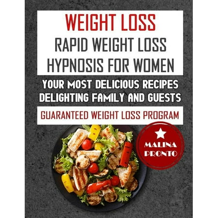 Weight Loss: Rapid Weight Loss Hypnosis For Women: Your Most Delicious Recipes Delighting Family And Guests: Guaranteed Weight Loss Program (Paperback)