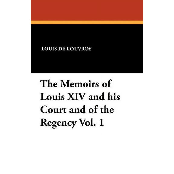 The Memoirs of Louis XIV and His Court and of the Regency Vol. 1, (Paperback)