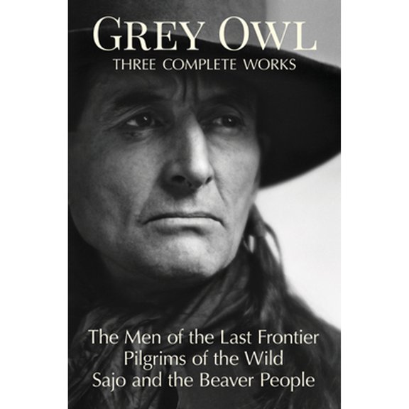 Pre-Owned Grey Owl: Three Complete Works (Paperback) 0228103126 9780228103127