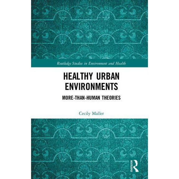 Routledge Studies in Environment and Hea Healthy Urban Environments: More-than-Human Theories, (Hardcover)