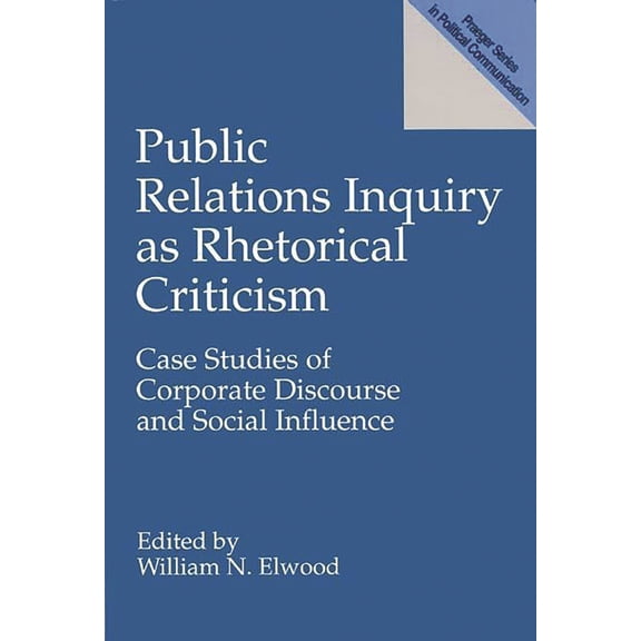Pre-Owned Public Relations Inquiry as Rhetorical Criticism: Case Studies of Corporate Discourse and Social Influence (Paperback) 0275951502 9780275951504