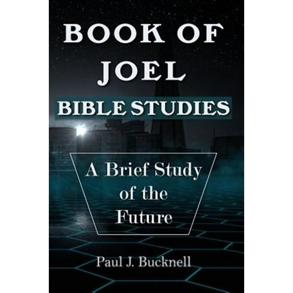 Book of Joel-Bible Studies: A Brief Study of the Future (Paperback) by Paul J Bucknell