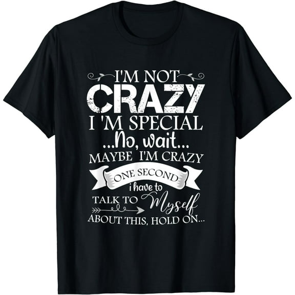 t-shirt I'm Not Crazy I'm Special No Wait Maybe I'm Crazy One Second T-Shirt mens t shirt，black，women，funny，misfits，men，journey