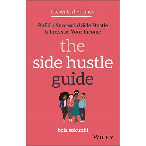 Clever Girl Finance: The Side Hustle Guide: Build a Successful Side Hustle and Increase Your Income, (Paperback)