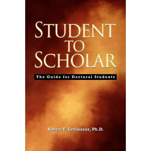 Student to Scholar: The Guide for Doctoral Students, (Paperback)