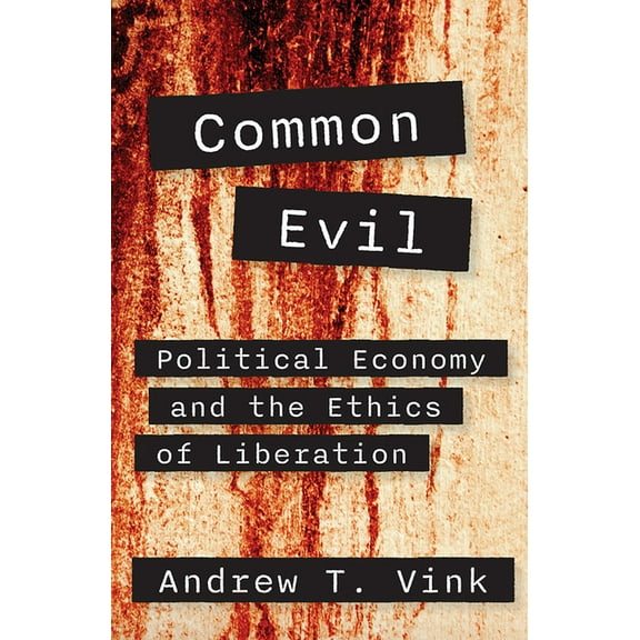 Common Evil: Political Economy and the Ethics of Liberation, (Paperback)