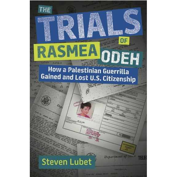 The Trials of Rasmea Odeh : How a Palestinian Guerrilla Gained and Lost U.S. Citizenship (Hardcover)