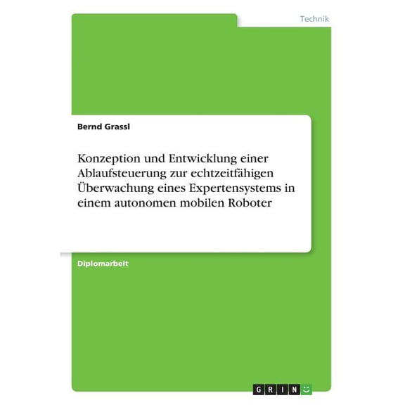 Konzeption und Entwicklung einer Ablaufsteuerung zur echtzeitfähigen Überwachung eines Expertensystems in einem autonomen mobilen Roboter (Paperback)