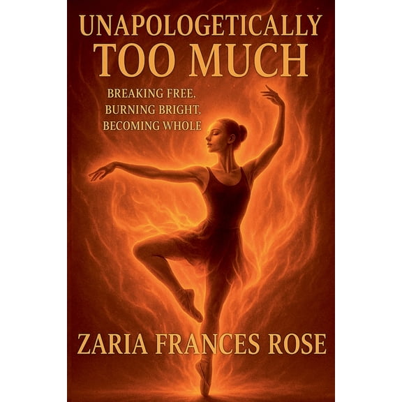 Unapologetically Too Much: Breaking Free, Burning Bright, Becoming Whole, (Paperback)
